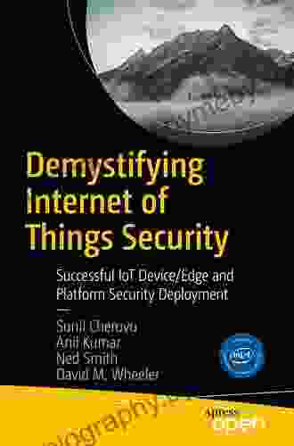 Demystifying Internet Of Things Security: Successful IoT Device/Edge And Platform Security Deployment