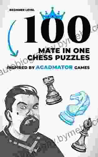 100 Mate in One Chess Puzzles Inspired by Agadmator Games: Beginner Level (How to Learn Chess the Right Way)