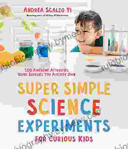 Super Simple Science Experiments For Curious Kids: 100 Awesome Activities Using Supplies You Already Own