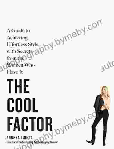 The Cool Factor: A Guide To Achieving Effortless Style With Secrets From The Women Who Have It