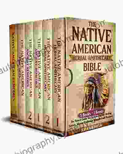 The Native American Herbal Apothecary Bible: The Natural Guide You Need To Discover Healing Secrets Ancient Traditional Remedies And Practices