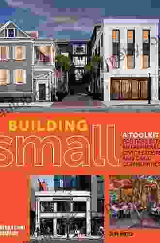 Building Small: A Toolkit For Real Estate Entrepreneurs Civic Leaders And Great Communities