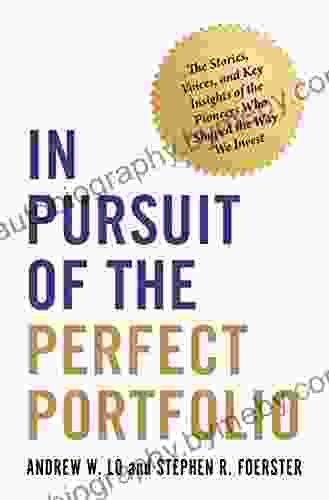 In Pursuit Of The Perfect Portfolio: The Stories Voices And Key Insights Of The Pioneers Who Shaped The Way We Invest