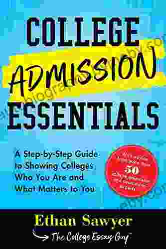 College Admission Essentials: A Step By Step Guide To Showing Colleges Who You Are And What Matters To You