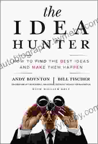 The Idea Hunter: How To Find The Best Ideas And Make Them Happen