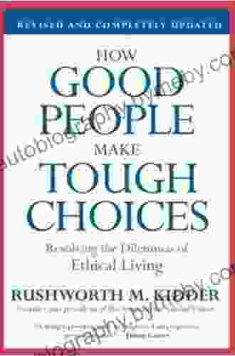 How Good People Make Tough Choices Rev Ed: Resolving the Dilemmas of Ethical Living