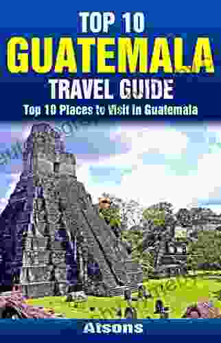 Top 10 Places To Visit In Guatemala Top 10 Guatemala Travel Guide (Includes Tikal Antigua Lake Atitlan Guatemala City Pacaya Volcano More)