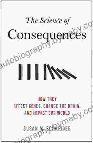 The Science Of Consequences: How They Affect Genes Change The Brain And Impact Our World