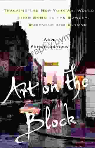 Art On The Block: Tracking The New York Art World From SoHo To The Bowery Bushwick And Beyond