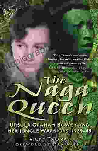 Naga Queen: Ursula Graham Bower and Her Jungle Warriors 1939 45