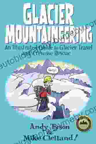 Glacier Mountaineering: An Illustrated Guide To Glacier Travel And Crevasse Rescue (How To Climb Series)