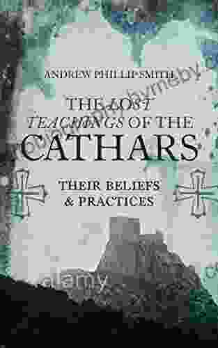 The Lost Teachings of the Cathars: Their Beliefs and Practices