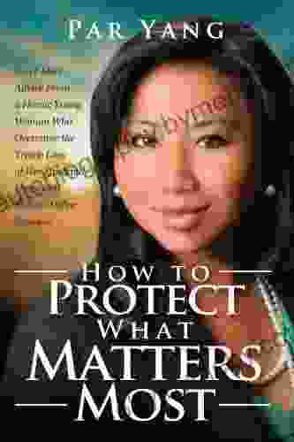 How To Protect What Matters Most: Can T Miss Advice From A Heroic Young Woman Who Overcame The Tragic Loss Of Her Husband Home And Million Dollar Business