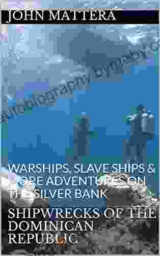 SHIPWRECKS OF THE DOMINICAN REPUBLIC: WARSHIPS SLAVE SHIPS MORE ADVENTURES ON THE SILVER BANK