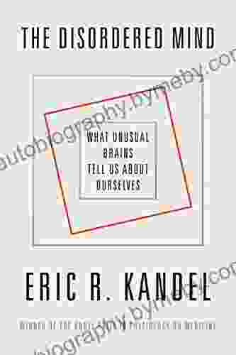 The Disordered Mind: What Unusual Brains Tell Us About Ourselves