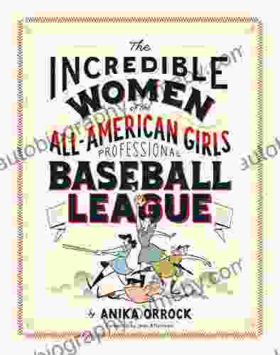 Incredible Women Of The All American Girls Professional Baseball League: (Women Athletes In History Gift For Teenage Girls And Women)